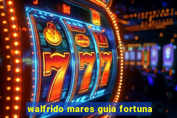 walfrido mares guia fortuna